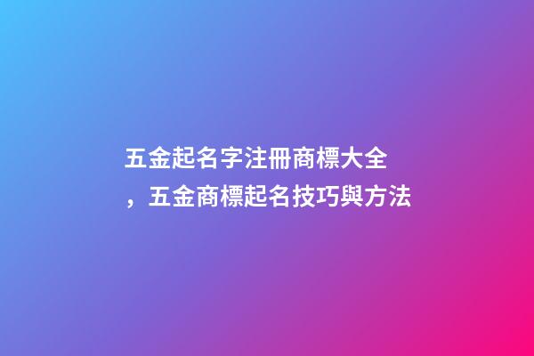 五金起名字注冊商標大全，五金商標起名技巧與方法-第1張-商標起名-玄機派